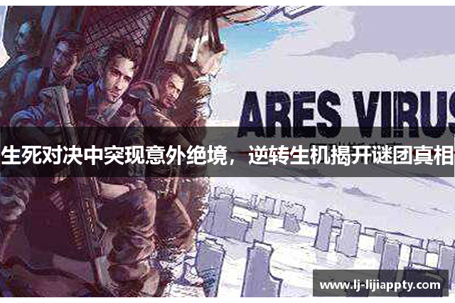 生死对决中突现意外绝境，逆转生机揭开谜团真相