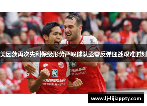 美因茨再次失利保级形势严峻球队亟需反弹迎战艰难时刻