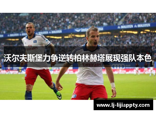 沃尔夫斯堡力争逆转柏林赫塔展现强队本色