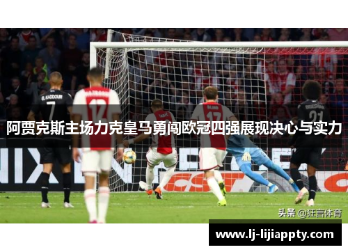 阿贾克斯主场力克皇马勇闯欧冠四强展现决心与实力