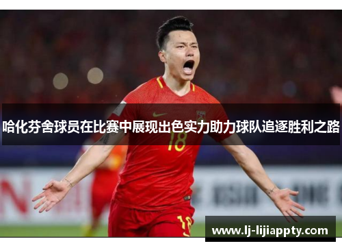 哈化芬舍球员在比赛中展现出色实力助力球队追逐胜利之路