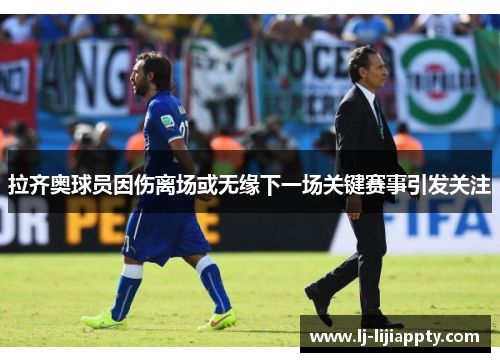 拉齐奥球员因伤离场或无缘下一场关键赛事引发关注