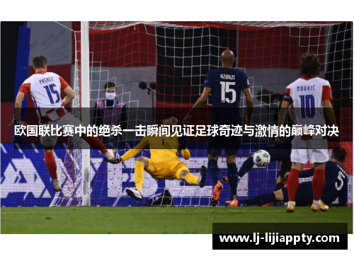 欧国联比赛中的绝杀一击瞬间见证足球奇迹与激情的巅峰对决