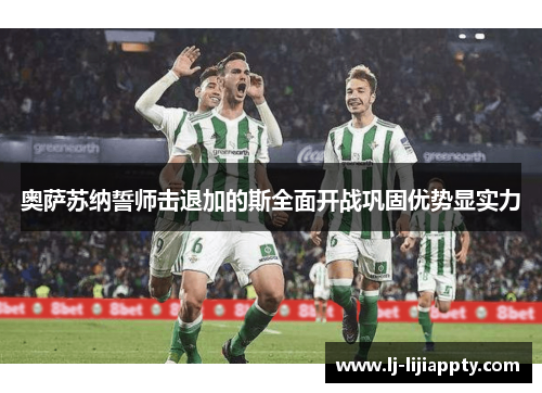 奥萨苏纳誓师击退加的斯全面开战巩固优势显实力