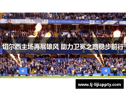 切尔西主场再展雄风 助力卫冕之路稳步前行