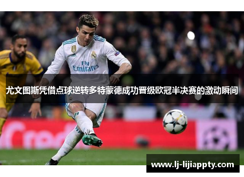 尤文图斯凭借点球逆转多特蒙德成功晋级欧冠半决赛的激动瞬间