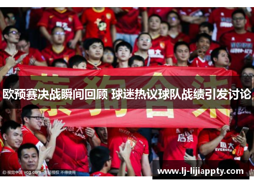 欧预赛决战瞬间回顾 球迷热议球队战绩引发讨论