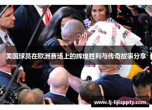 美国球员在欧洲赛场上的辉煌胜利与传奇故事分享