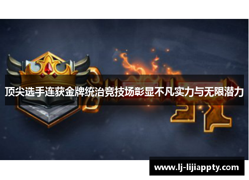 顶尖选手连获金牌统治竞技场彰显不凡实力与无限潜力