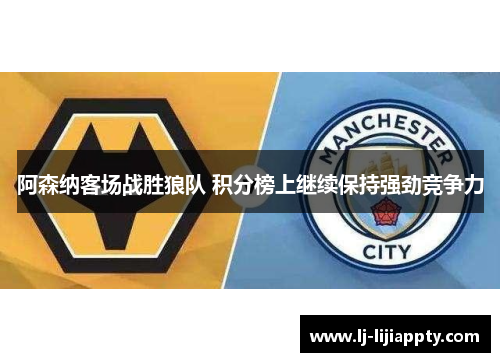 阿森纳客场战胜狼队 积分榜上继续保持强劲竞争力