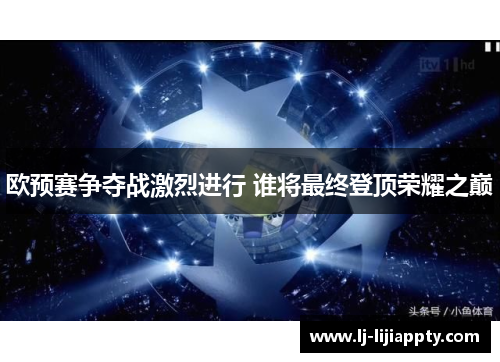 欧预赛争夺战激烈进行 谁将最终登顶荣耀之巅