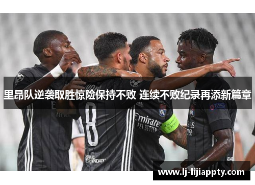 里昂队逆袭取胜惊险保持不败 连续不败纪录再添新篇章