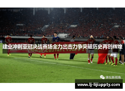 建业冲刺亚冠决战赛场全力出击力争突破历史再创辉煌