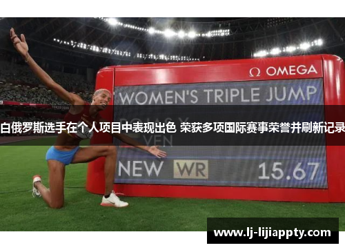白俄罗斯选手在个人项目中表现出色 荣获多项国际赛事荣誉并刷新记录